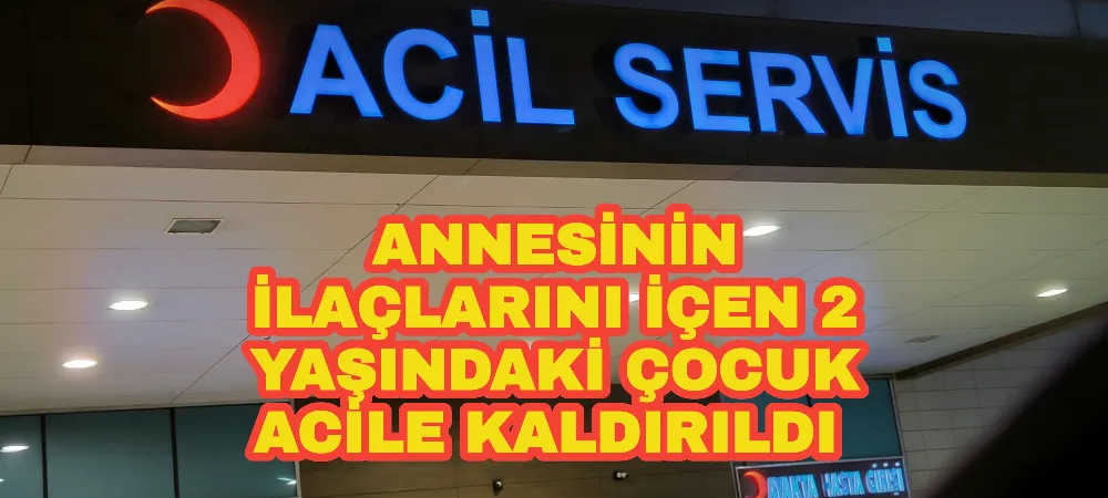 2 yaşındaki çocuk şeker zannetdip Annesinin ilaçlarını içti