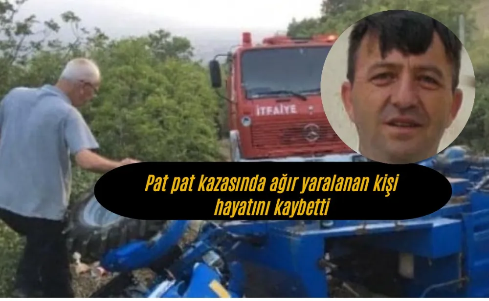 Pat pat kazasında ağır yaralanan kişi hayatını kaybetti