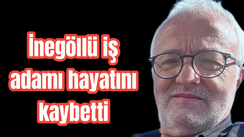 İnegöllü iş adamı hayatını kaybetti