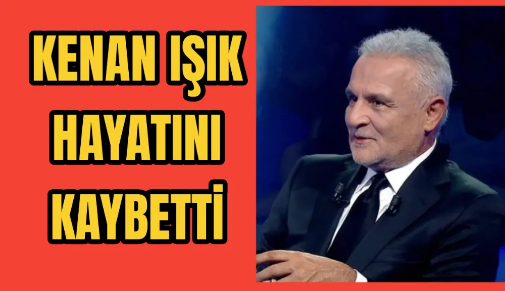 Kenan Işık hayatını kaybetti 