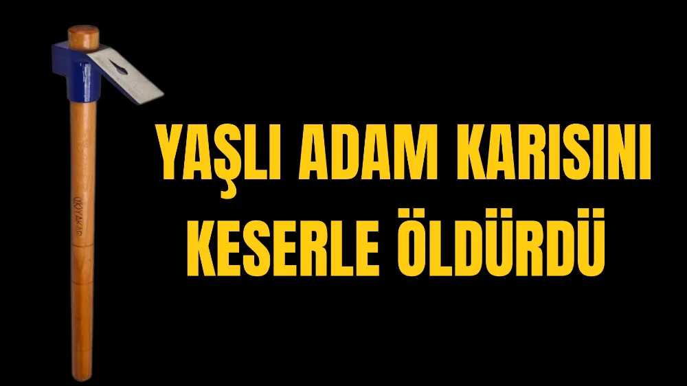 Korkunç Olay… Yaşlı Adam Karısını Keserle Öldürdü