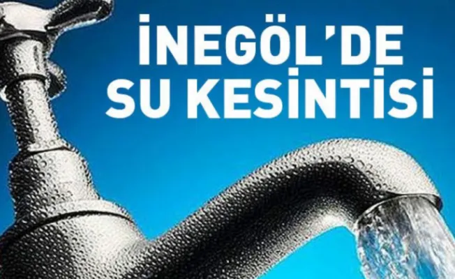 İnegöl’de 9 Mahallede Su Kesintisi olacak 