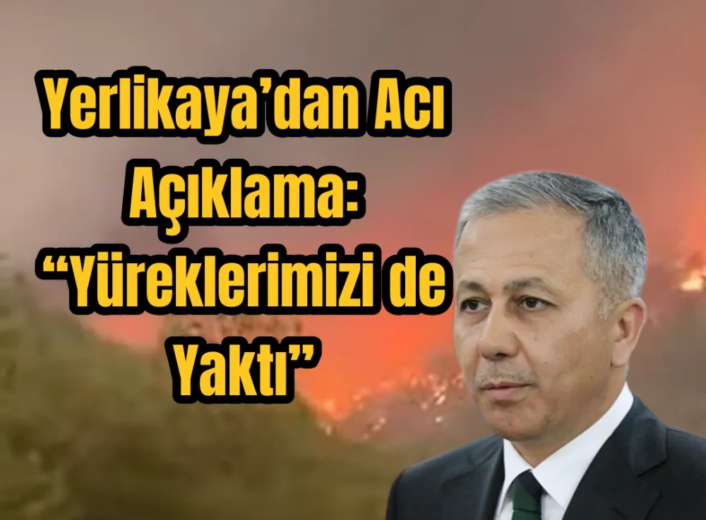 Bakan Yerlikaya: Orman Yangınında 10 Kişi Şehit Oldu